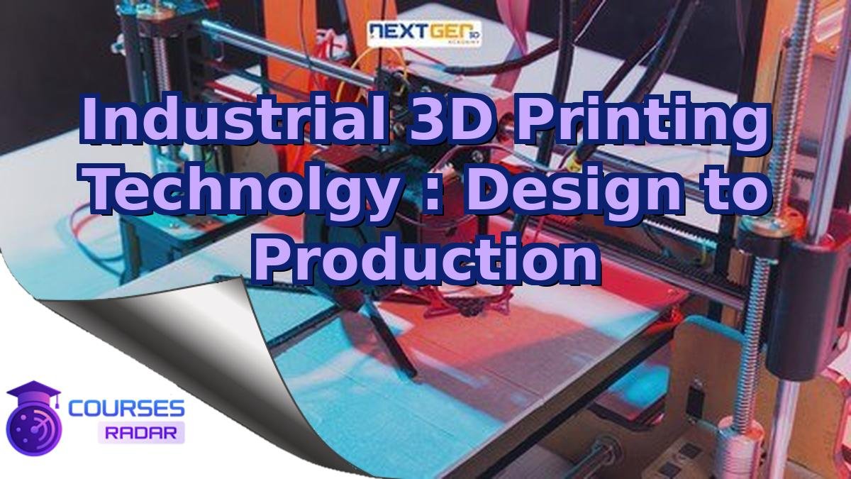 Industrial 3D Printing Technolgy : Design to Production