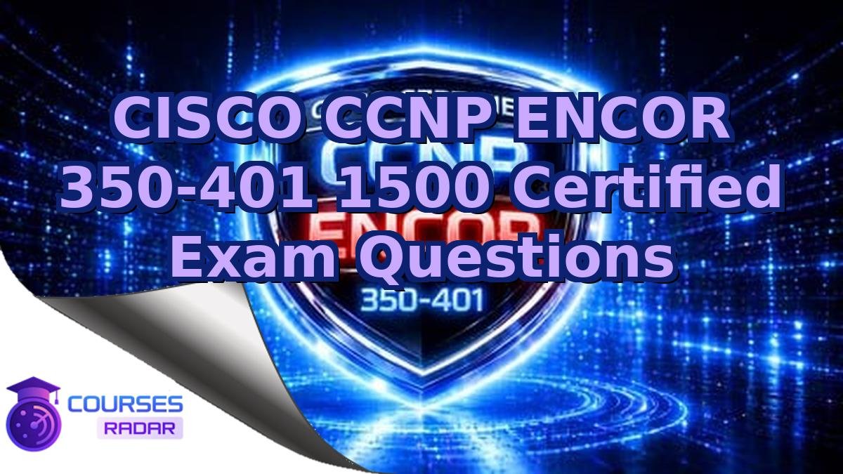 CISCO CCNP ENCOR 350-401 1500 Certified Exam Questions