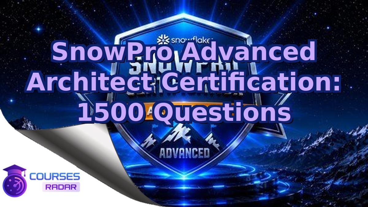 SnowPro Advanced Architect Certification: 1500 Questions