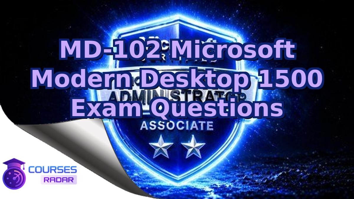 MD-102 Microsoft Modern Desktop 1500 Exam Questions