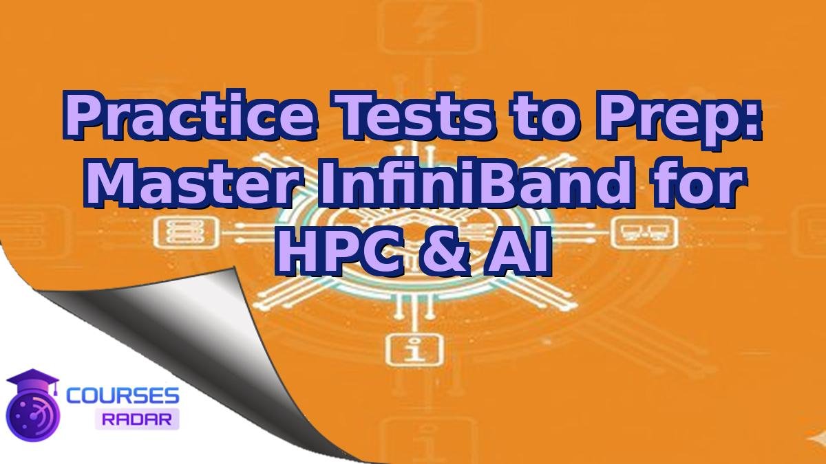 Practice Tests to Prep: Master InfiniBand for HPC & AI