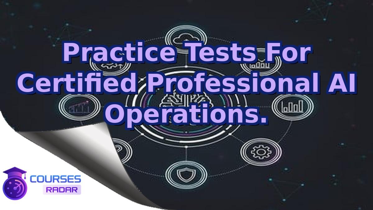 Practice Tests For Certified Professional AI Operations.