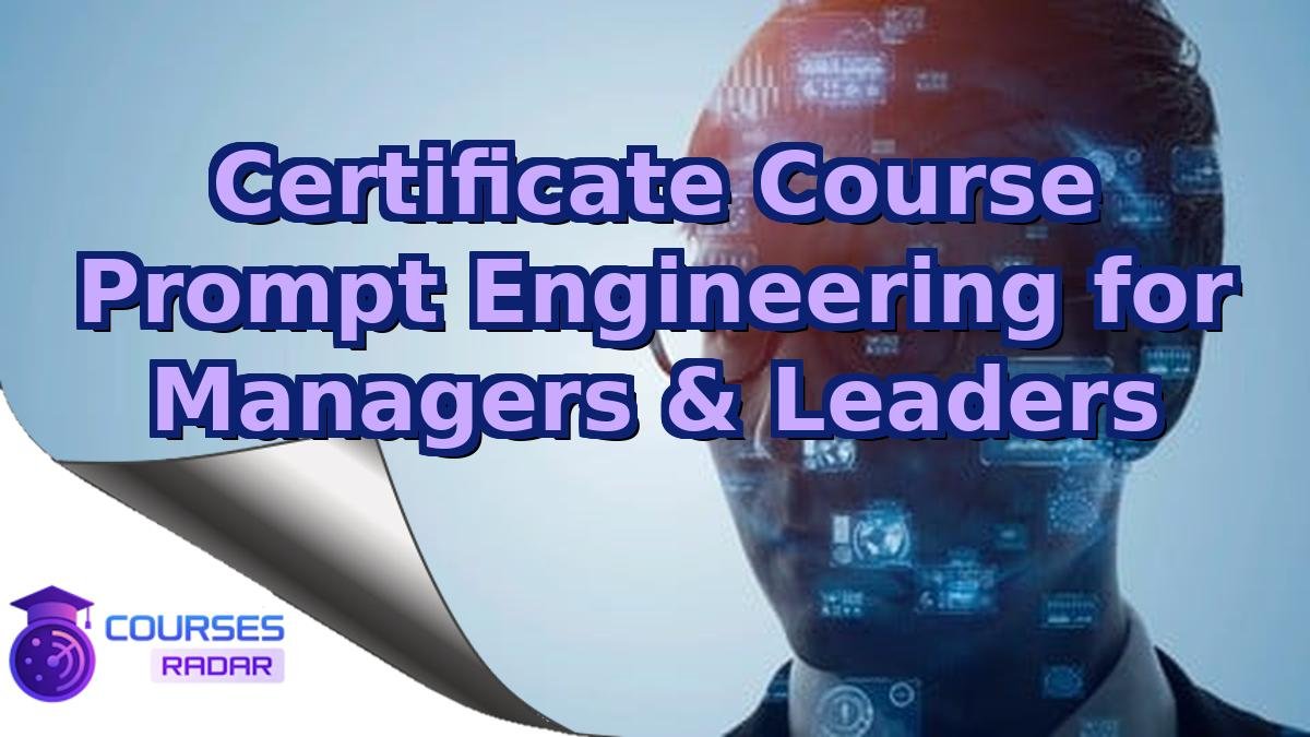 Certificate Course Prompt Engineering for Managers & Leaders