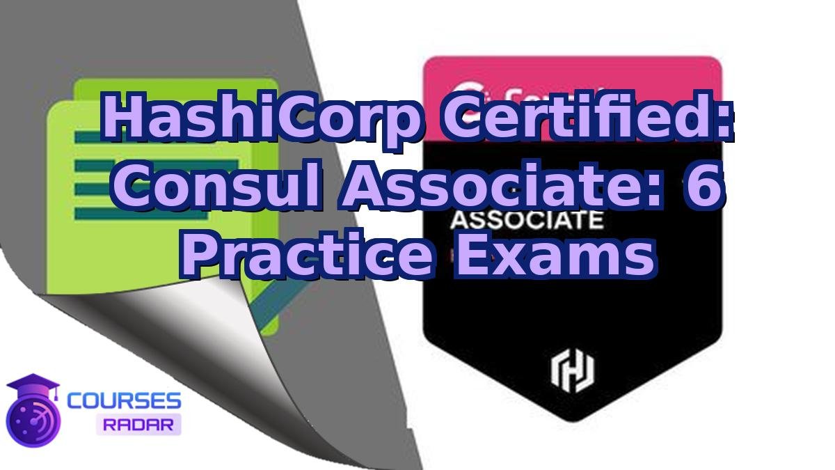 HashiCorp Certified: Consul Associate: 6 Practice Exams