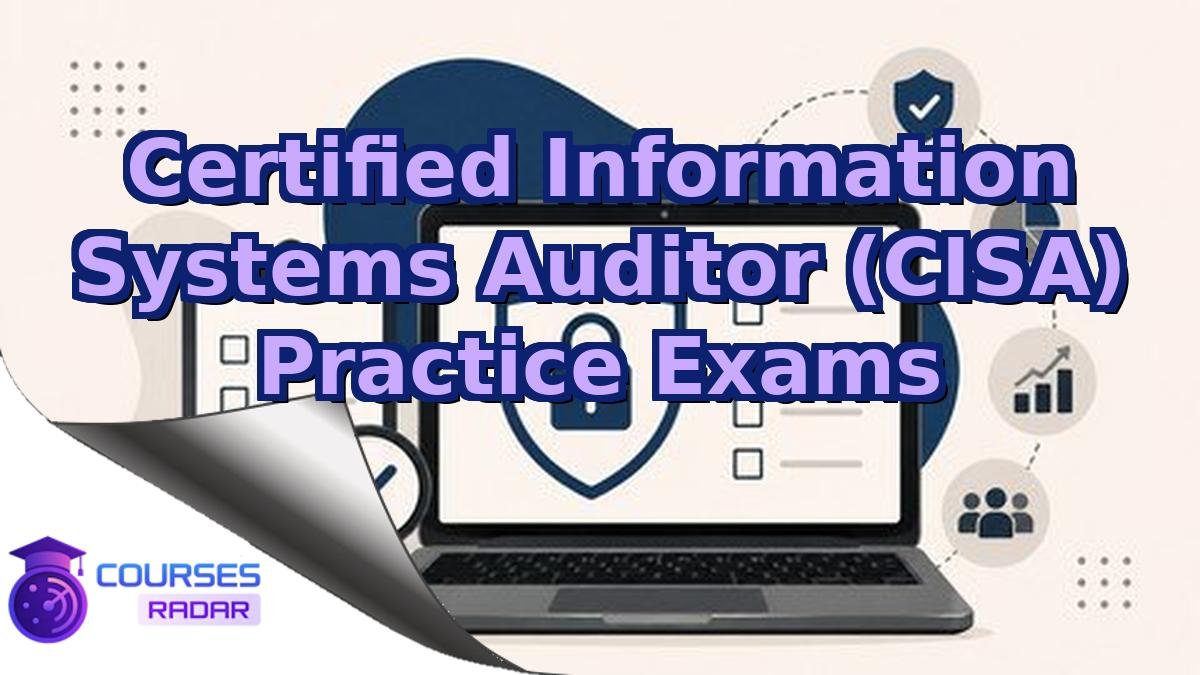 Certified Information Systems Auditor (CISA) Practice Exams