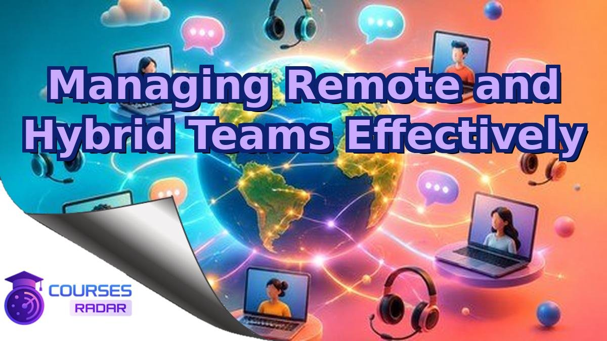 Managing Remote and Hybrid Teams Effectively
