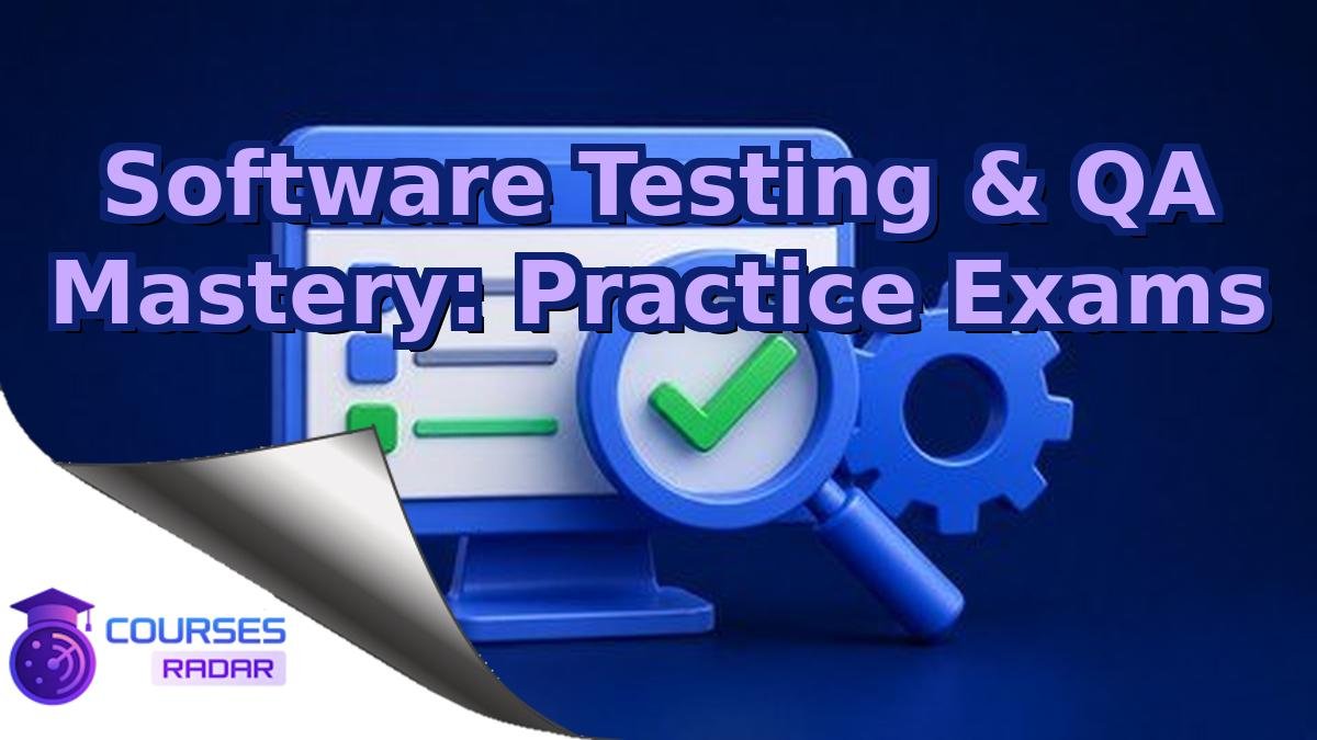 Software Testing & QA Mastery: Practice Exams