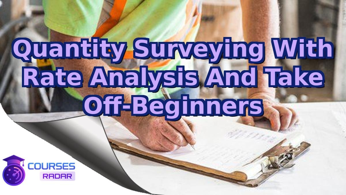 Quantity Surveying With Rate Analysis And Take Off-Beginners
