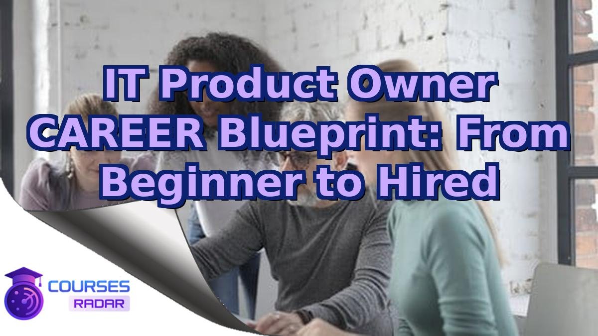 IT Product Owner CAREER Blueprint: From Beginner to Hired