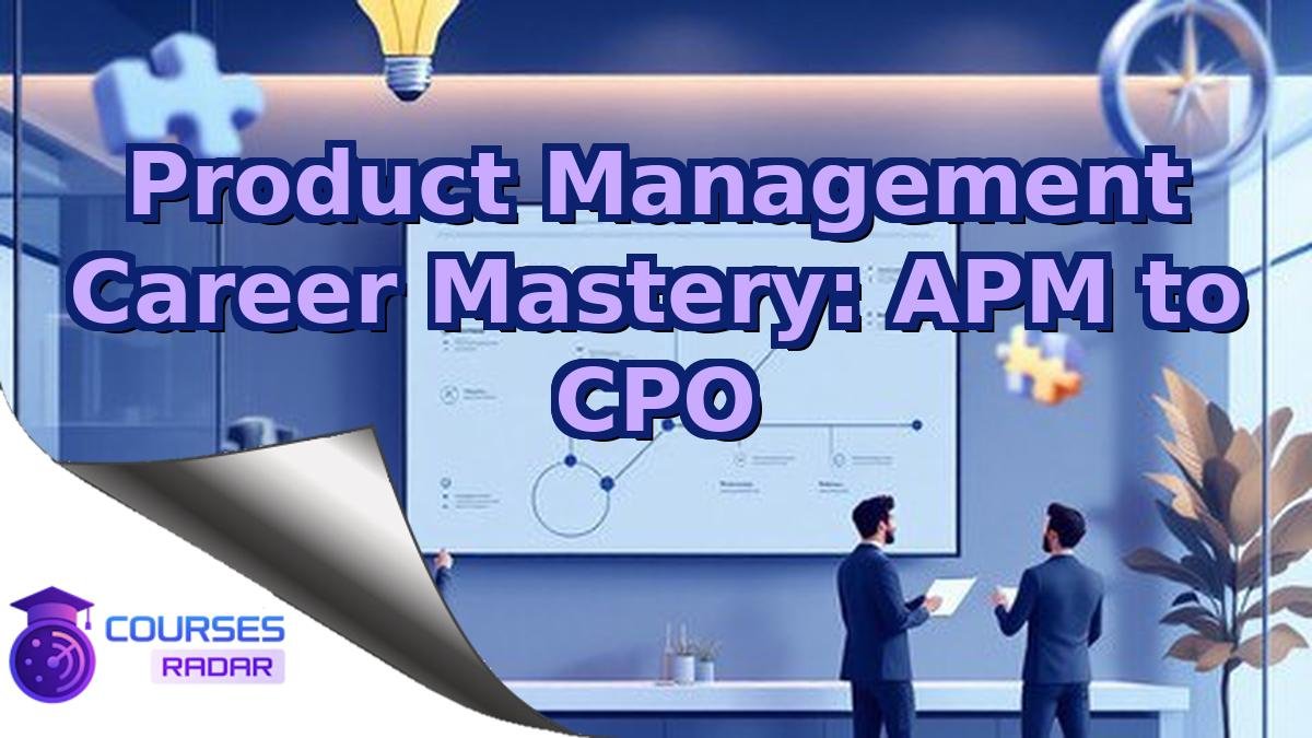 Product Management Career Mastery: APM to CPO