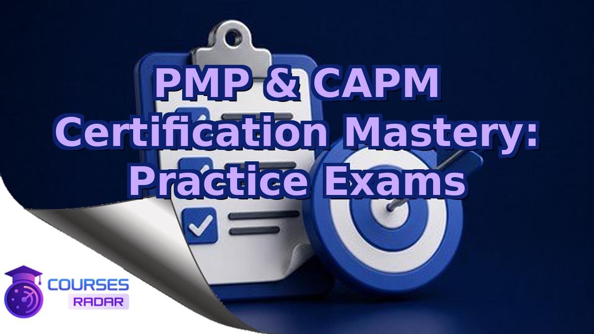 PMP & CAPM Certification Mastery: Practice Exams
