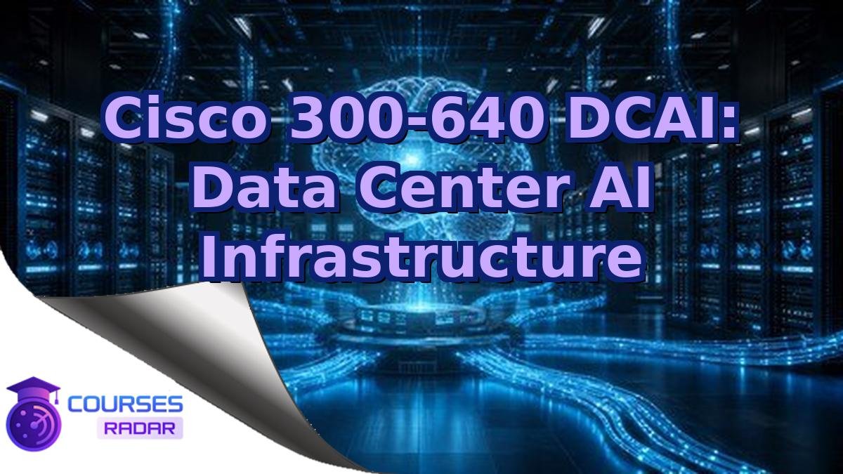 Cisco 300-640 DCAI: Data Center AI Infrastructure