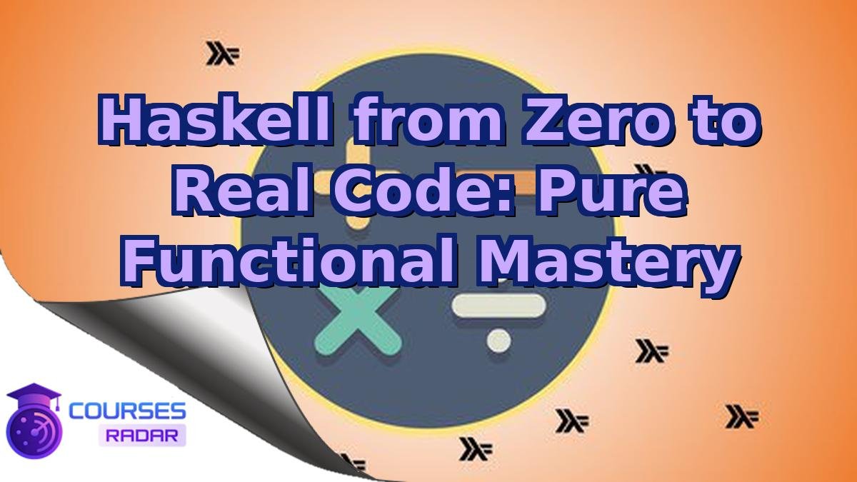 Haskell from Zero to Real Code: Pure Functional Mastery
