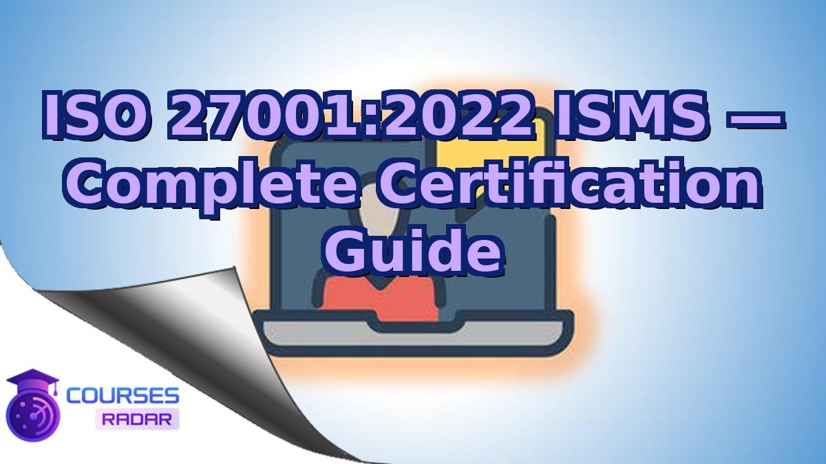 ISO 27001:2022 ISMS — Complete Certification Guide