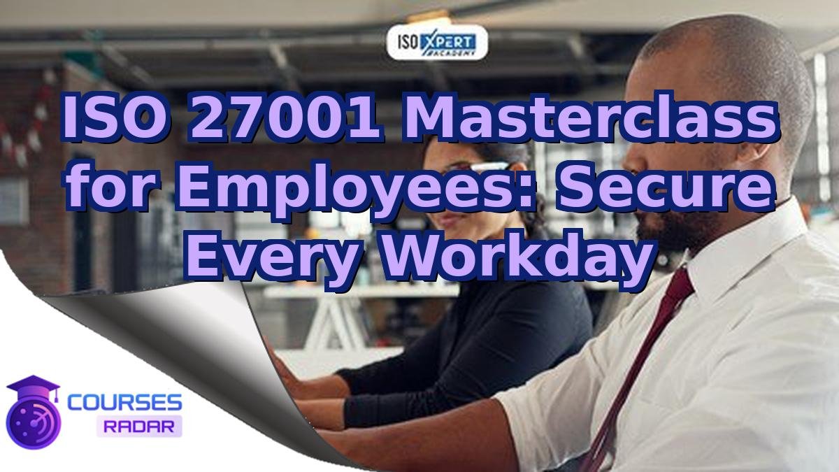 ISO 27001 Masterclass for Employees: Secure Every Workday