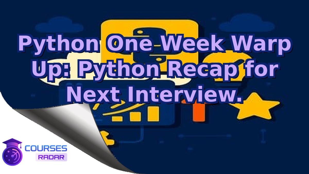 Python One Week Warp Up: Python Recap for Next Interview.