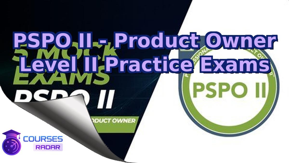PSPO II - Product Owner Level II Practice Exams