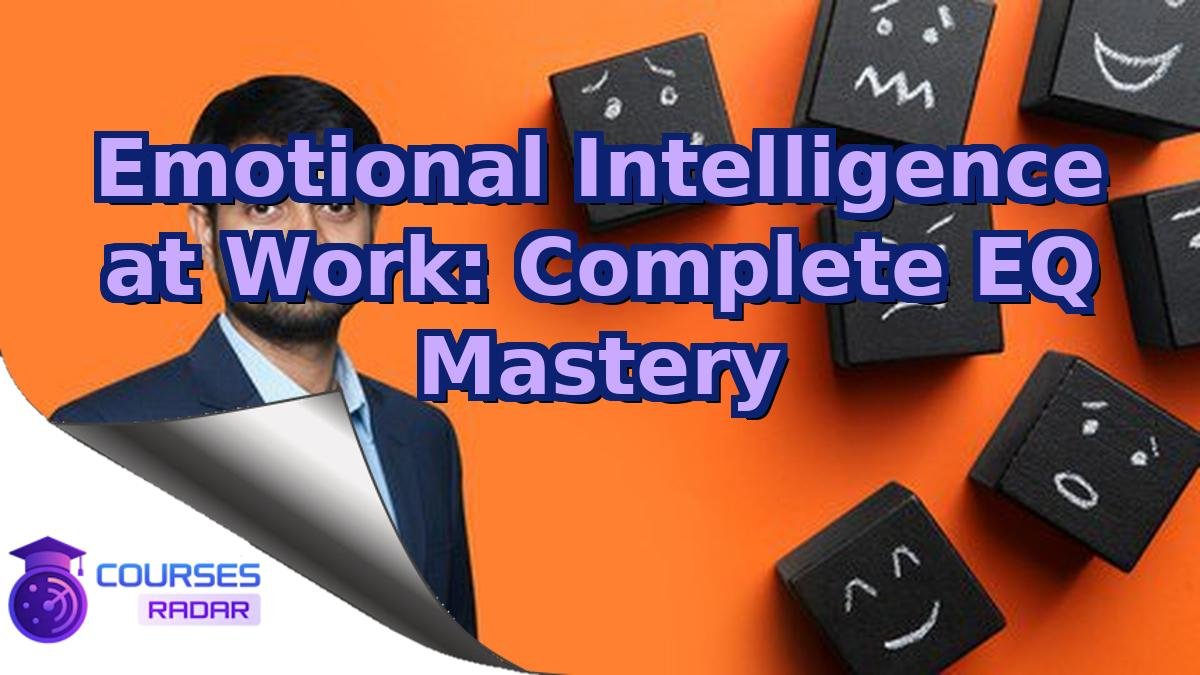 Emotional Intelligence at Work: Complete EQ Mastery