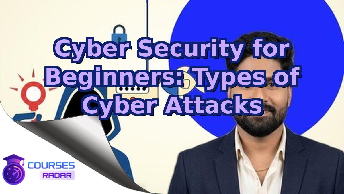 Cyber Security for Beginners: Types of Cyber Attacks