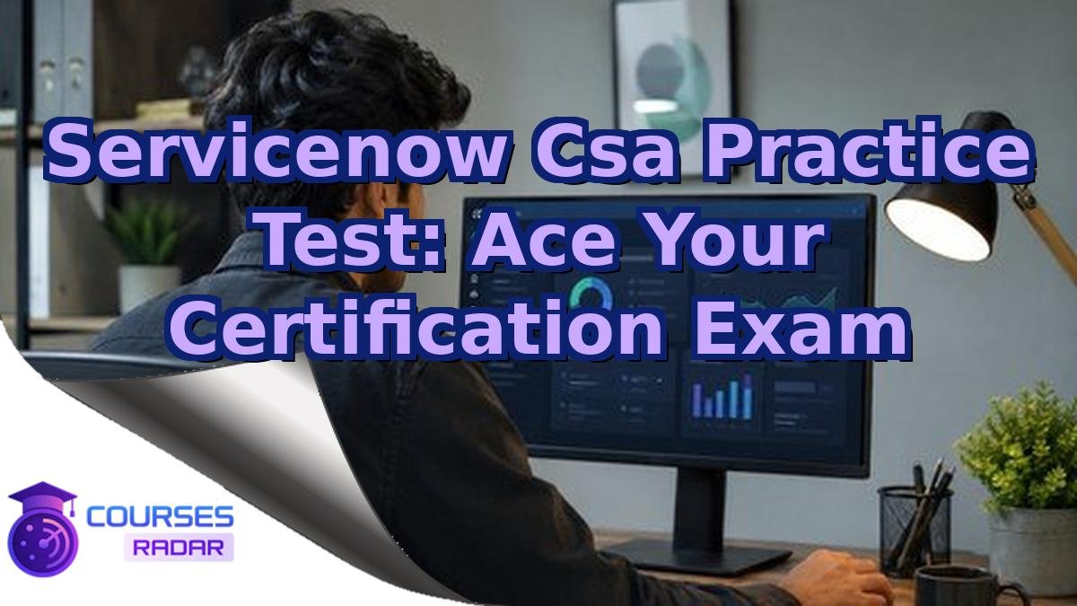 Servicenow Csa Practice Test: Ace Your Certification Exam