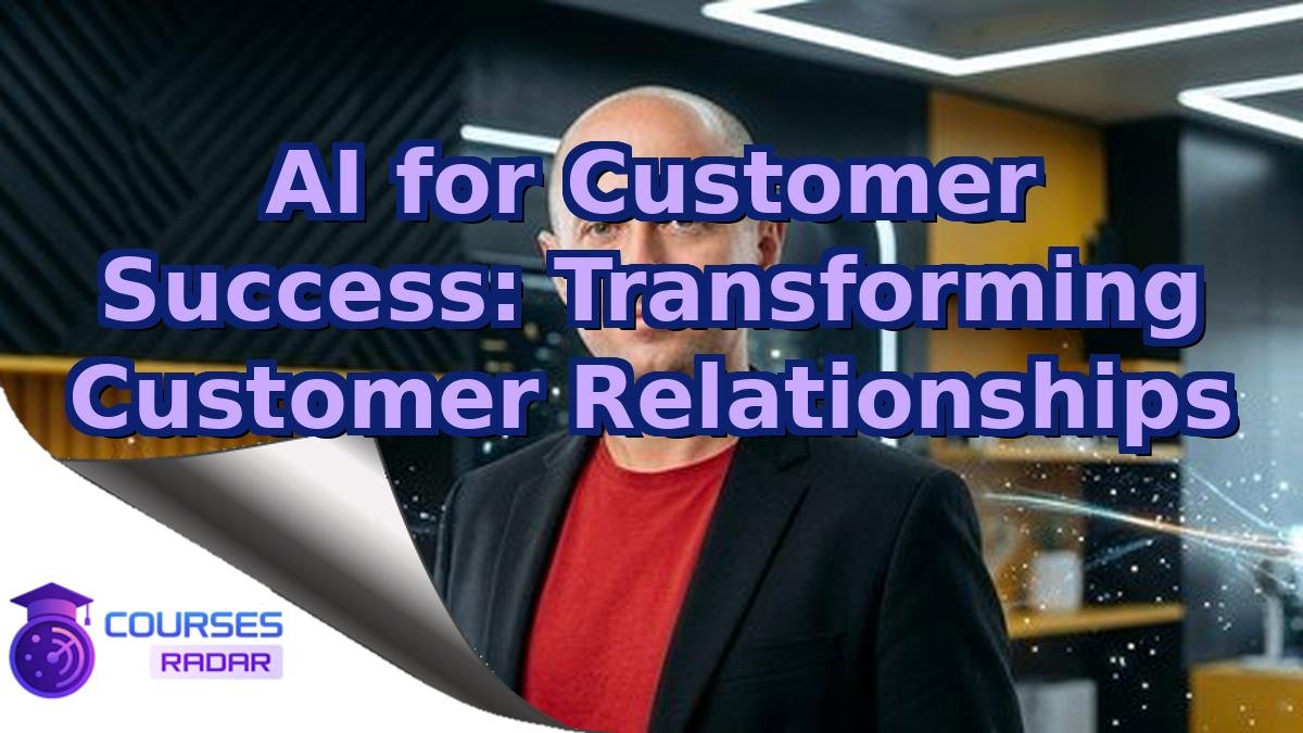AI for Customer Success: Transforming Customer Relationships