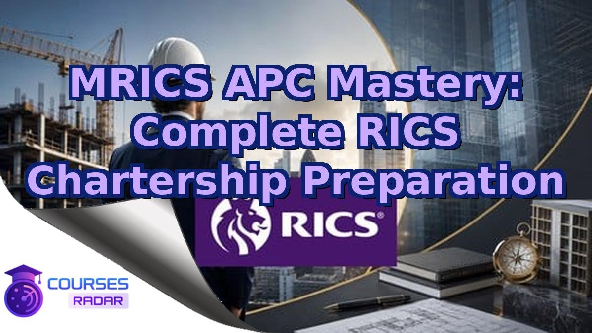 MRICS APC Mastery: Complete RICS Chartership Preparation