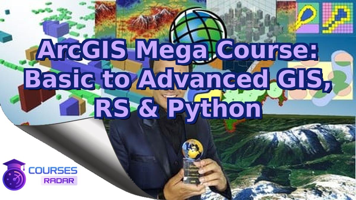 ArcGIS Mega Course: Basic to Advanced GIS, RS & Python