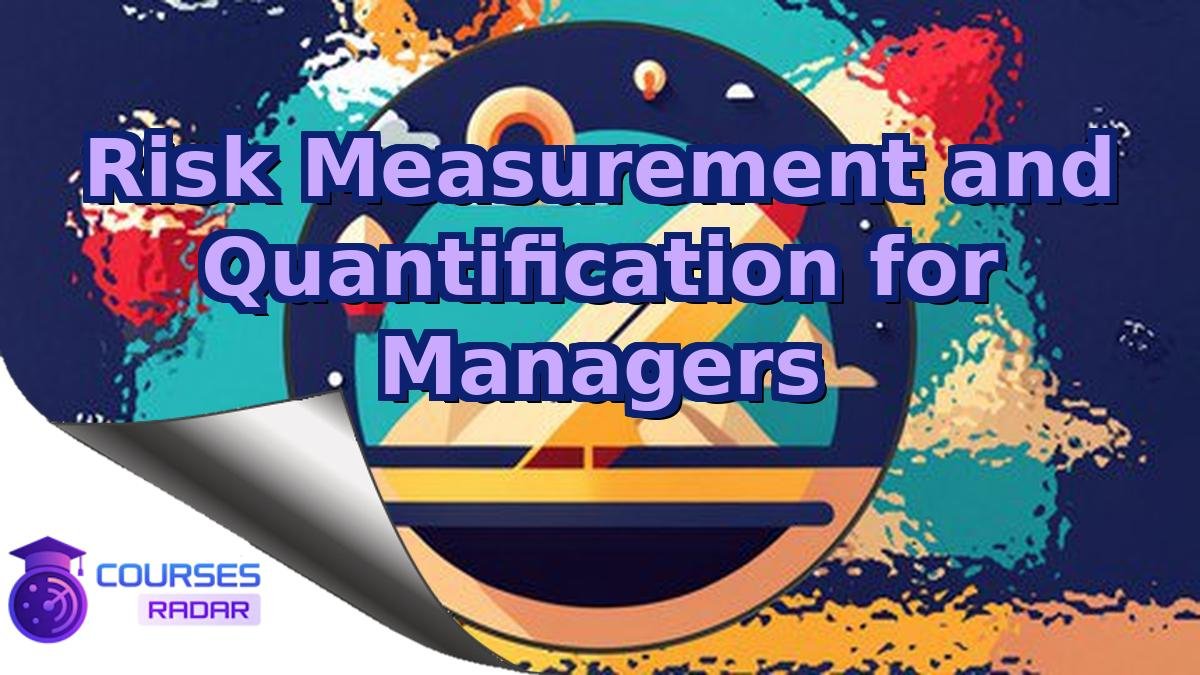 Risk Measurement and Quantification for Managers