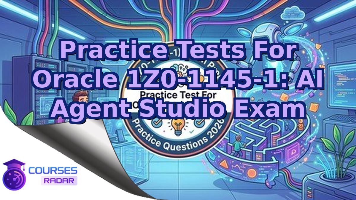 Practice Tests For Oracle 1Z0-1145-1: AI Agent Studio Exam