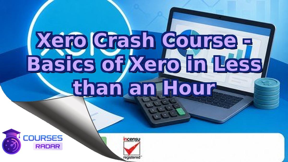 Xero Crash Course - Basics of Xero in Less than an Hour