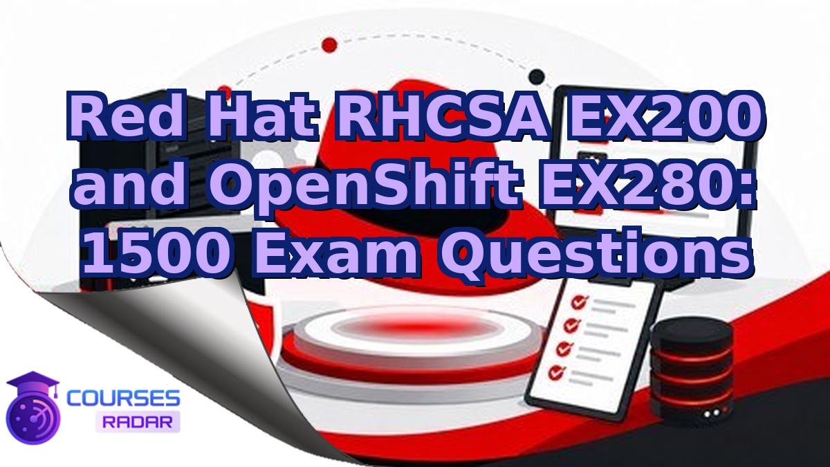 Red Hat RHCSA EX200 and OpenShift EX280: 1500 Exam Questions