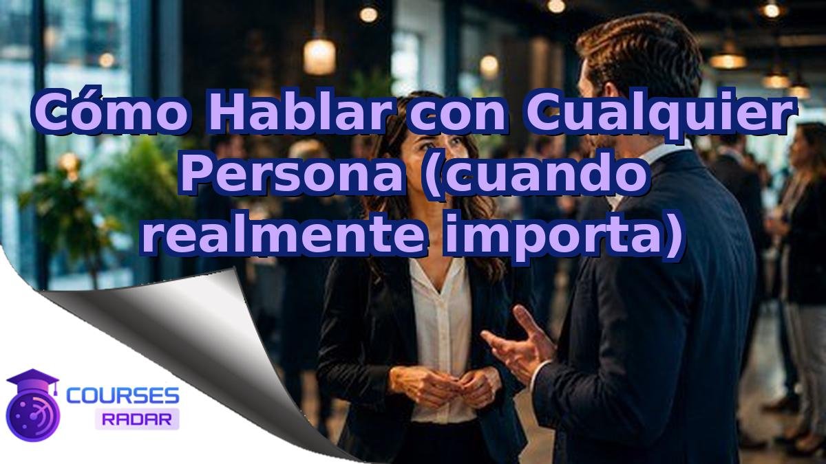 Cómo Hablar con Cualquier Persona (cuando realmente importa)
