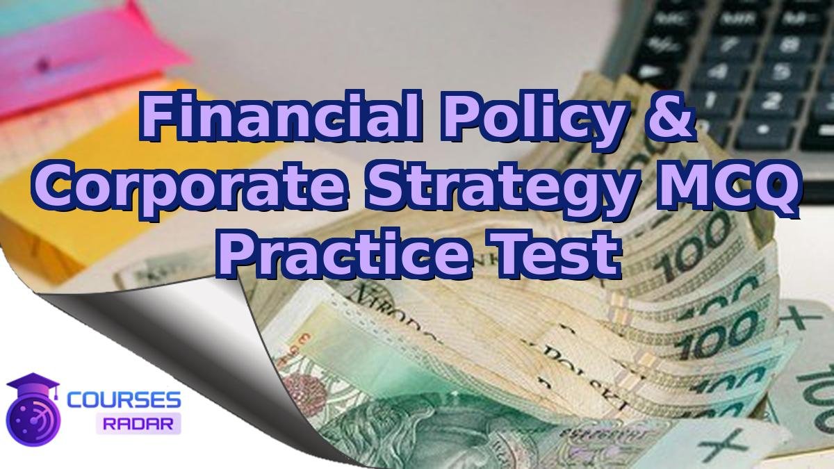 Financial Policy & Corporate Strategy MCQ Practice Test