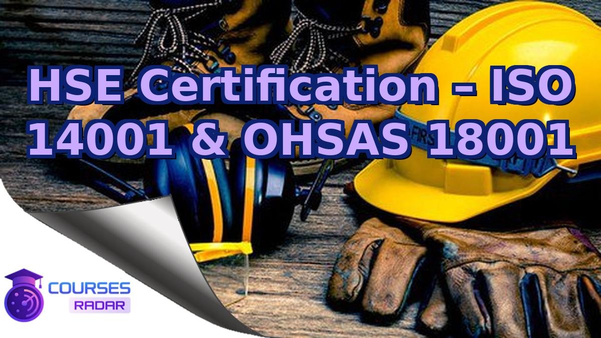 HSE Certification – ISO 14001 & OHSAS 18001