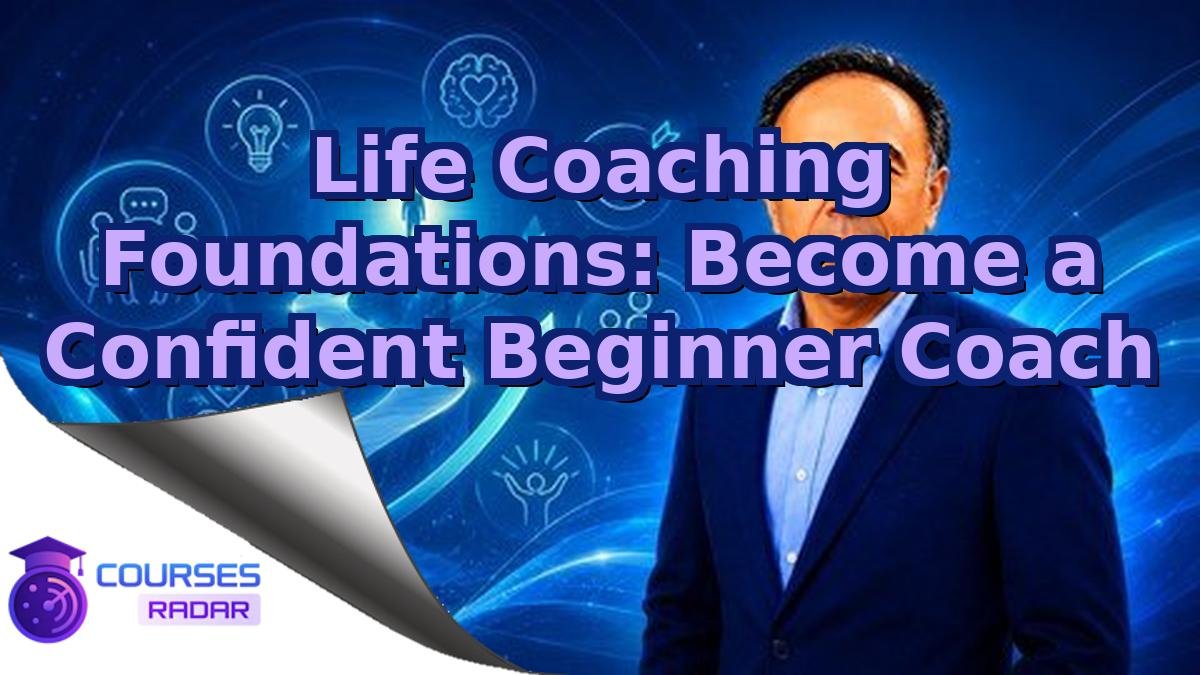 Life Coaching Foundations: Become a Confident Beginner Coach