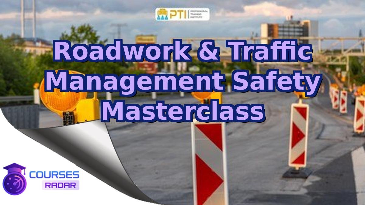Roadwork & Traffic Management Safety Masterclass