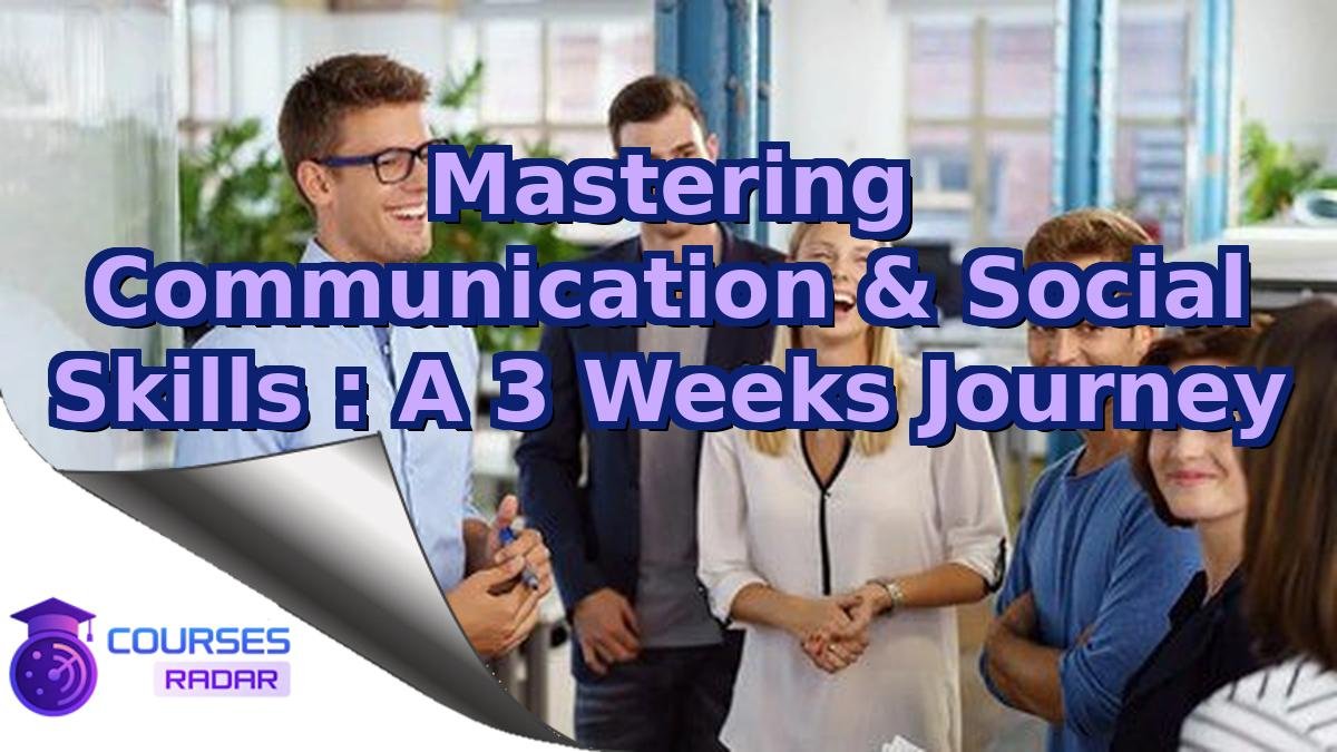 Mastering Communication & Social Skills : A 3 Weeks Journey