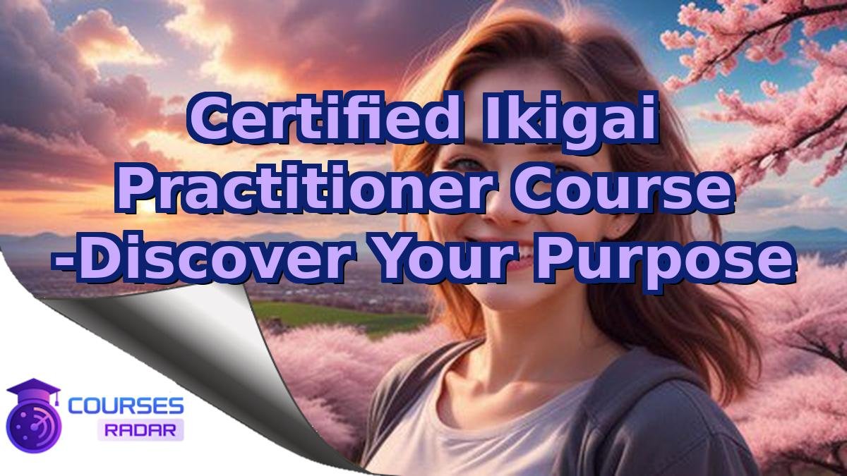 Certified Ikigai Practitioner Course -Discover Your Purpose