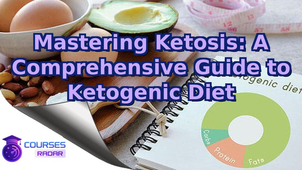 Mastering Ketosis: A Comprehensive Guide to Ketogenic Diet