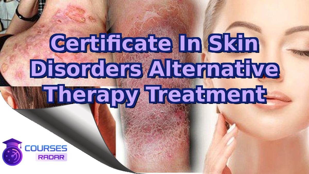 Certificate In Skin Disorders Alternative Therapy Treatment