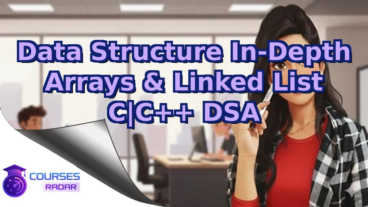Data Structure In-Depth Arrays & Linked List C|C++ DSA
