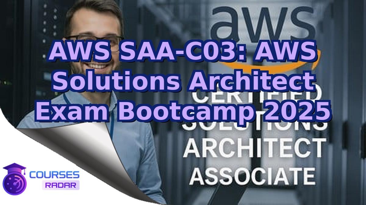 AWS SAA-C03: AWS Solutions Architect Exam Bootcamp 2025