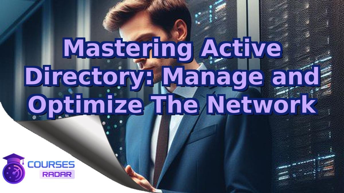 Mastering Active Directory: Manage and Optimize The Network