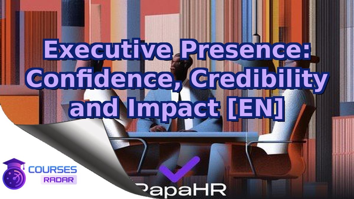 Executive Presence: Confidence, Credibility and Impact [EN]