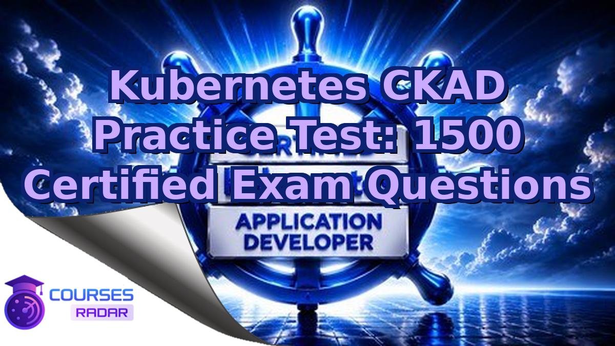 Kubernetes CKAD Practice Test: 1500 Certified Exam Questions