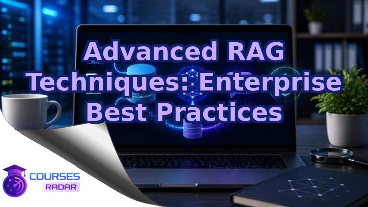 Advanced RAG Techniques: Enterprise Best Practices