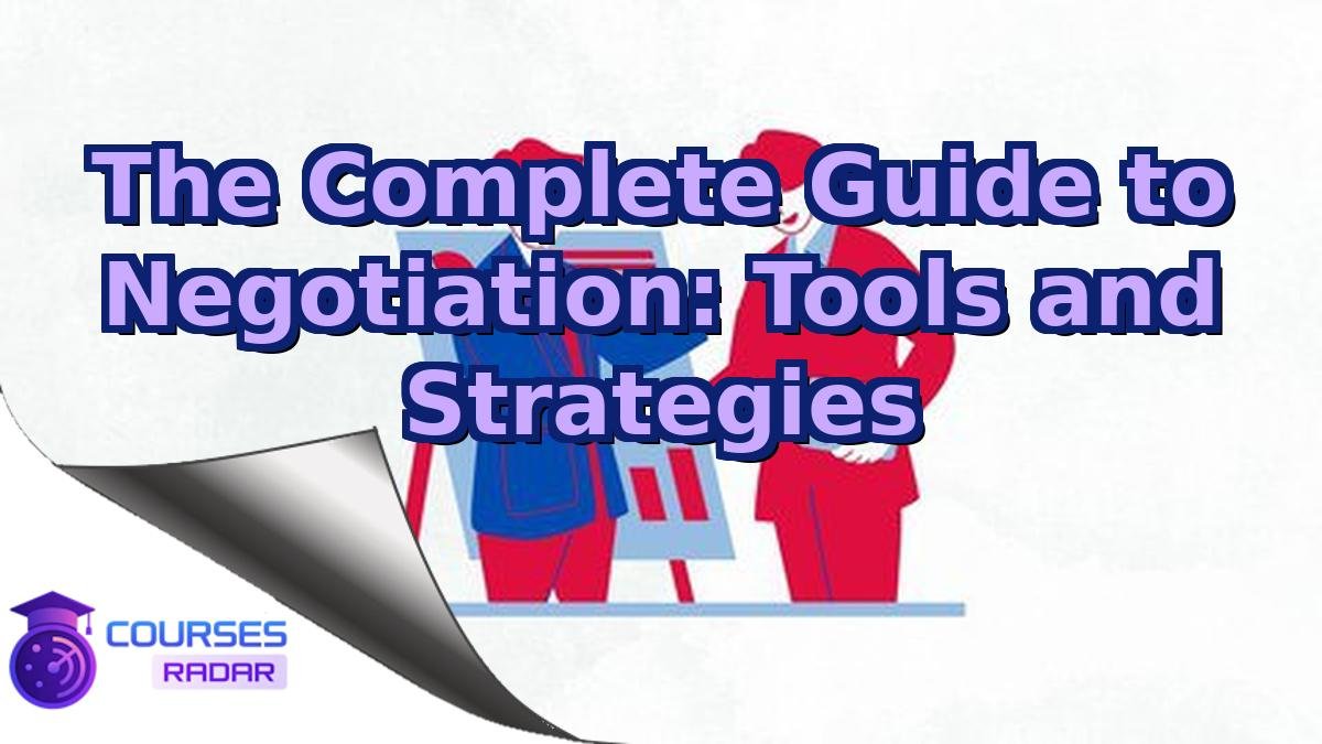 The Complete Guide to Negotiation: Tools and Strategies