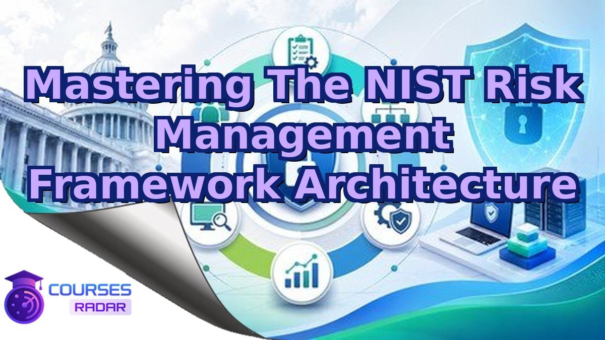 Mastering The NIST Risk Management Framework Architecture