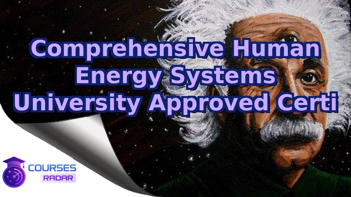 Comprehensive Human Energy Systems University Approved Certi
