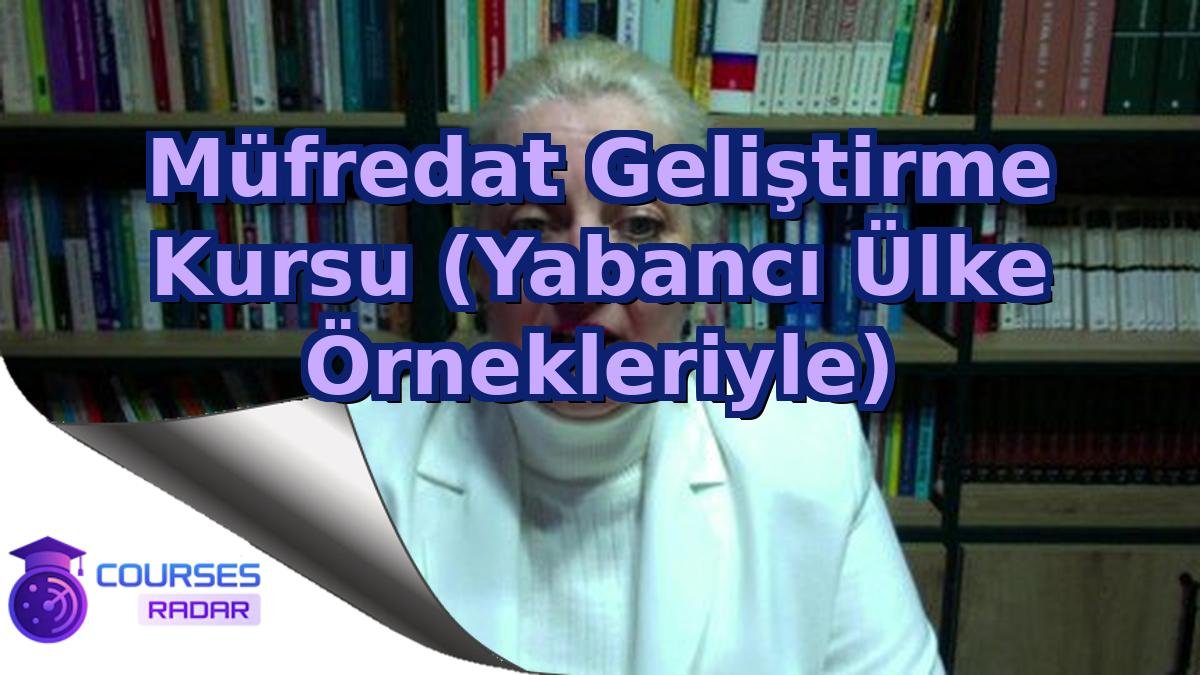 Müfredat Geliştirme Kursu (Yabancı Ülke Örnekleriyle)